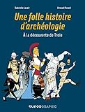 Une folle histoire d'archéologie : à la découverte de Troie /