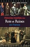 Histoires insolites des rois et reines de France /
