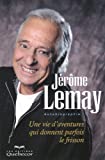 Jérôme Lemay : une vie d'aventures qui donnent parfois le frisson : [autobiographie].