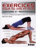 Exercices pour 50 ans et plus : anatomie et mouvements : un guide de l'entraîneur pour garder la forme après cinquante ans /