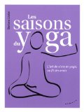 Les saisons du yoga : l'art de vivre en yoga, au fil des mois /