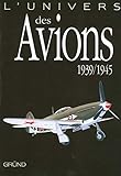 L'univers des avions, 1939-1945 /