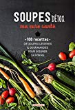 Soupes détox, ma cure santé : 100 recettes de soupes légères & gourmandes pour soigner sa forme /