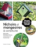 Nichoirs et mangeoires à construire : 35 modèles pour attirer les oiseaux dans votre jardin /
