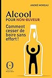 Alcool pour non-buveur : comment cesser de boire sans effort ! /