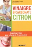 Vinaigre, bicarbonate, citron : le guide pratique pour votre santé et votre maison /