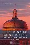 Le Séminaire Saint-Joseph de Trois-Rivières, 1860-2010 /