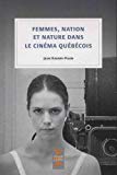 Femmes, nation et nature dans le cinéma québécois /