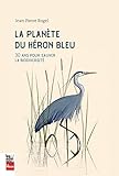 La planète du héron bleu : 30 ans pour sauver la biodiversité /