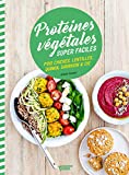 Protéines végétales super faciles : pois chiches, lentilles, quinoa, sarrasin & cie /
