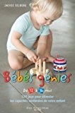Bébés génies de 12 à 36 mois : 120 jeux pour stimuler les capacités cérébrales de votre enfant /