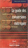 Le guide des conversions métriques : pour convertir rapidement des mesures impériales en mesures métriques /