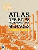 Atlas des sites archéologiques menacés : patrimoine à protéger /