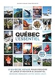 Québec l'essentiel : le guide de voyage pour prendre le large et revenir à l'essentiel